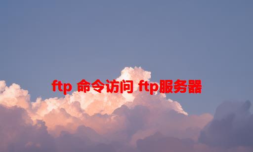 ftp 命令访问 ftp服务器